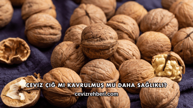 Ceviz Çiğ mi Kavrulmuş mu Daha Sağlıklı?