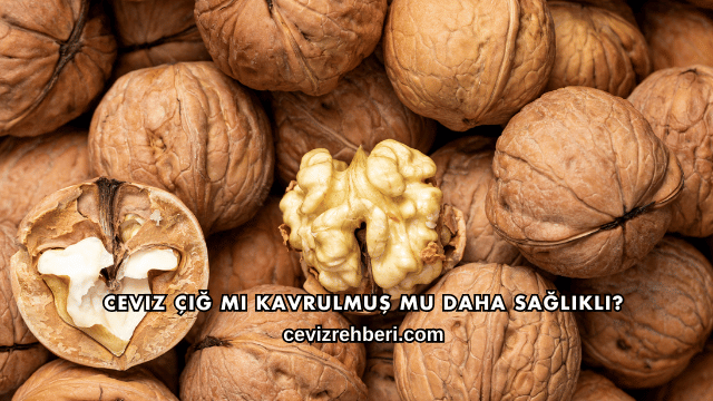 Ceviz Çiğ mi Kavrulmuş mu Daha Sağlıklı?
