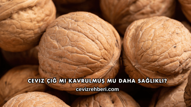 Ceviz Çiğ mi Kavrulmuş mu Daha Sağlıklı?
